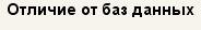 Отличие от баз данных